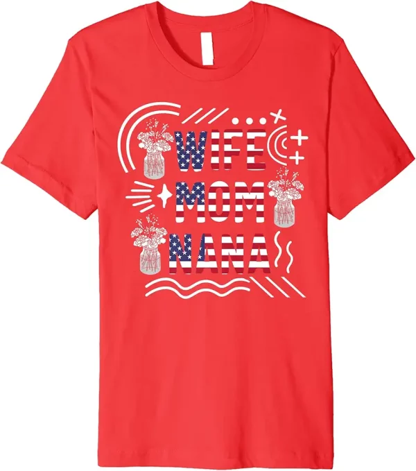 4th of july wife mom nana usa flag american independence day premium tshirt 4fh4rq1lj5 loj76