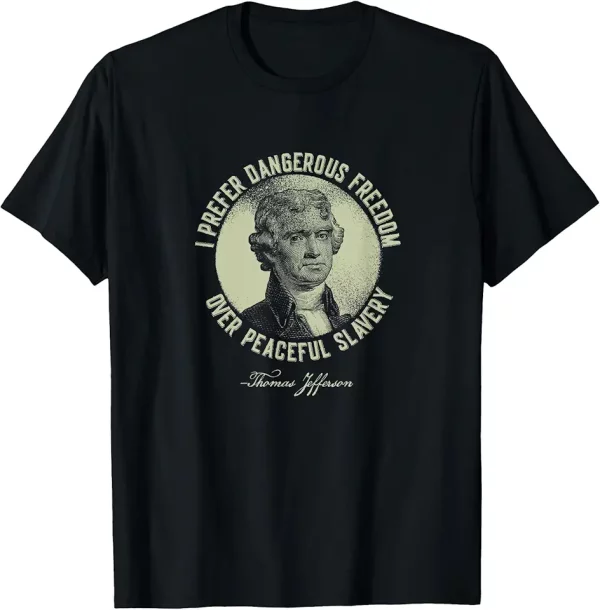 dangerous freedom over peaceful slavery jefferson quote tshirt 2lg0cw1gb4