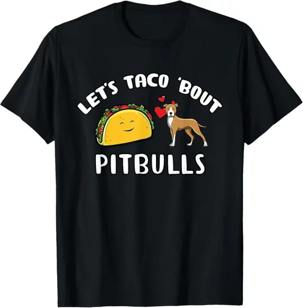 funny pitbull lover lets taco bout pitbulls dog mom dad tshirt 7np6ks0cv5 0pli8
